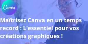 Maîtrisez Canva en un temps record : L'essentiel pour vos créations graphiques !