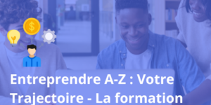 Entreprendre A-Z : Votre Trajectoire - La formation complète pour réussir votre projet entrepreneurial